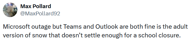 Tweet reading 'Microsoft outage but Teams and Outlook are both fine is the adult version of snow that doesn’t settle enough for a school closure.'