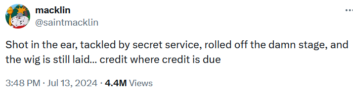 Tweet reading 'Shot in the ear, tackled by secret service, rolled off the damn stage, and the wig is still laid… credit where credit is due.'