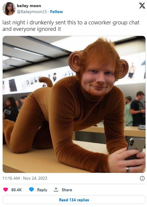 ed sheeran as the gay little monkey boy in a tweet that reads 'last night i drunkenly sent this to a coworker group chat and everyone ignored it'