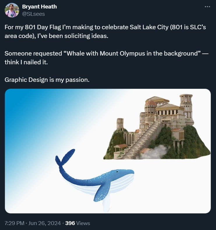 tweet with a photo of mount olympus with a whale that reads 'For my 801 Day Flag I’m making to celebrate Salt Lake City (801 is SLC’s area code), I’ve been soliciting ideas. Someone requested “Whale with Mount Olympus in the background” — think I nailed it. Graphic Design is my passion.'