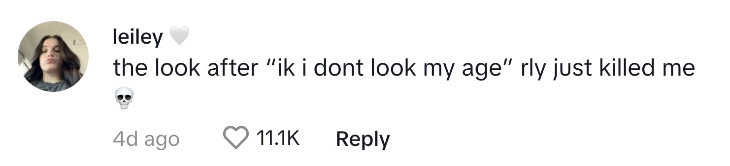 TikTok comment that reads, "the look after 'ik i don't look my age' rly just killed me (skull emote)"