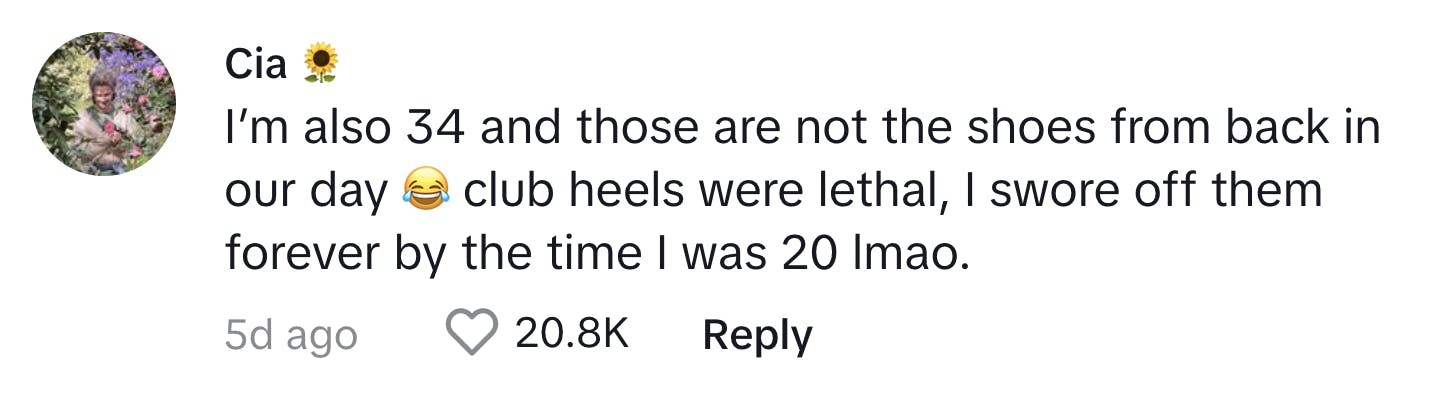TikTok comment that reads, "I'm also 34 and those are not the shoes from back in our day. club heels were lethal, I swore off them forever by the time I was 20 lmao."