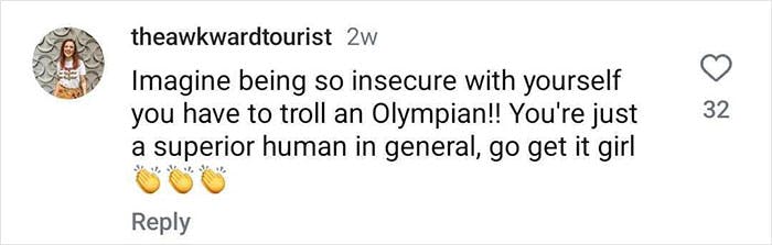 Instagram comment that reads, 'Imagine being so insecure with yourself that you have to troll an Olympian!! You're just a superior human in general, go get it girl (clapping emojis)'