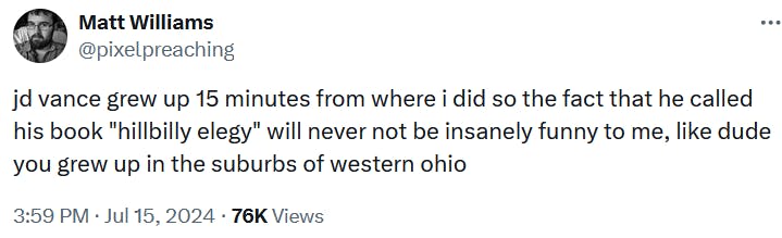 Tweet reading 'jd vance grew up 15 minutes from where i did so the fact that he called his book 'hillbilly elegy' will never not be insanely funny to me, like dude you grew up in the suburbs of western ohio.'