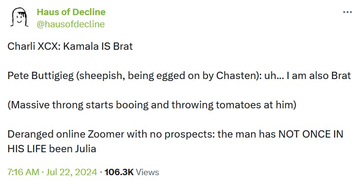 Tweet reading 'Charli XCX: Kamala IS Brat Pete Buttigieg (sheepish, being egged on by Chasten): uh... I am also Brat (Massive throng starts booing and throwing tomatoes at him) Deranged online Zoomer with no prospects: the man has NOT ONCE IN HIS LIFE been Julia.'