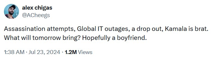 Tweet reading 'Assassination attempts, Global IT outages, a drop out, Kamala is brat. What will tomorrow bring? Hopefully a boyfriend.'