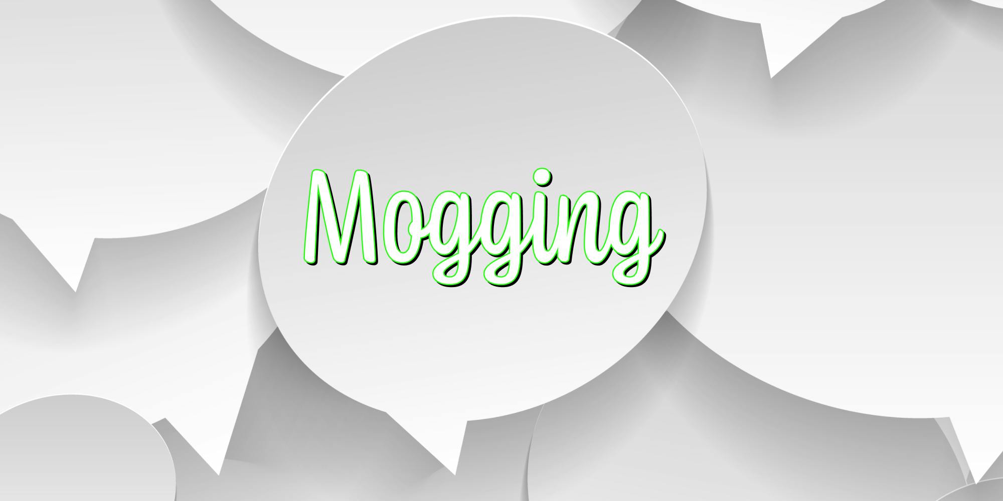 What does mogging mean?