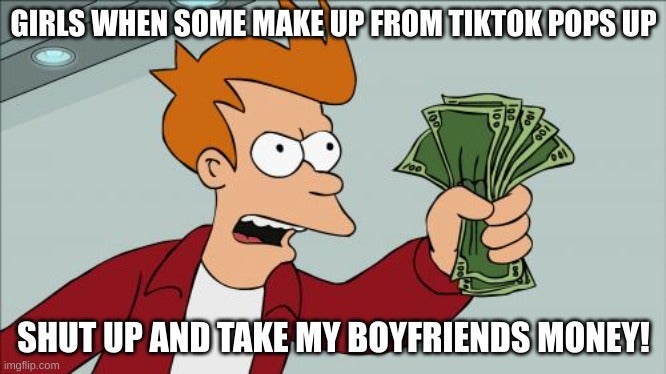 girls reacting to tiktok makeup shut up and take my money meme