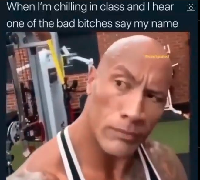 the rock eyebrow raise meme underneath a caption reading: 'when i'm chilling in class and I hear one of the bad b*tches say my name'