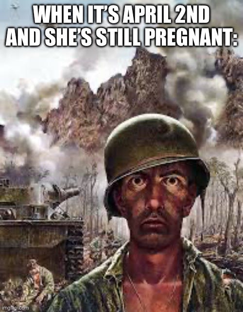 thousand yard stare meme that reads 'when it's april 2 and she's still pregnant'