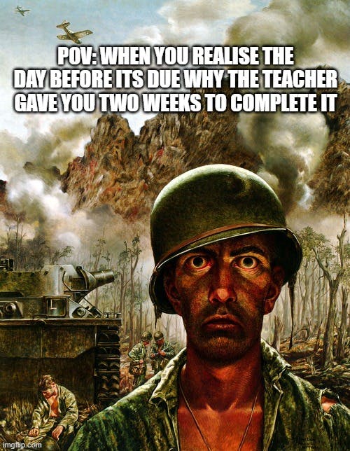 thousand yard stare meme that reads ''when you realise the day before its due why the teacher gave you two weeks to complete it'