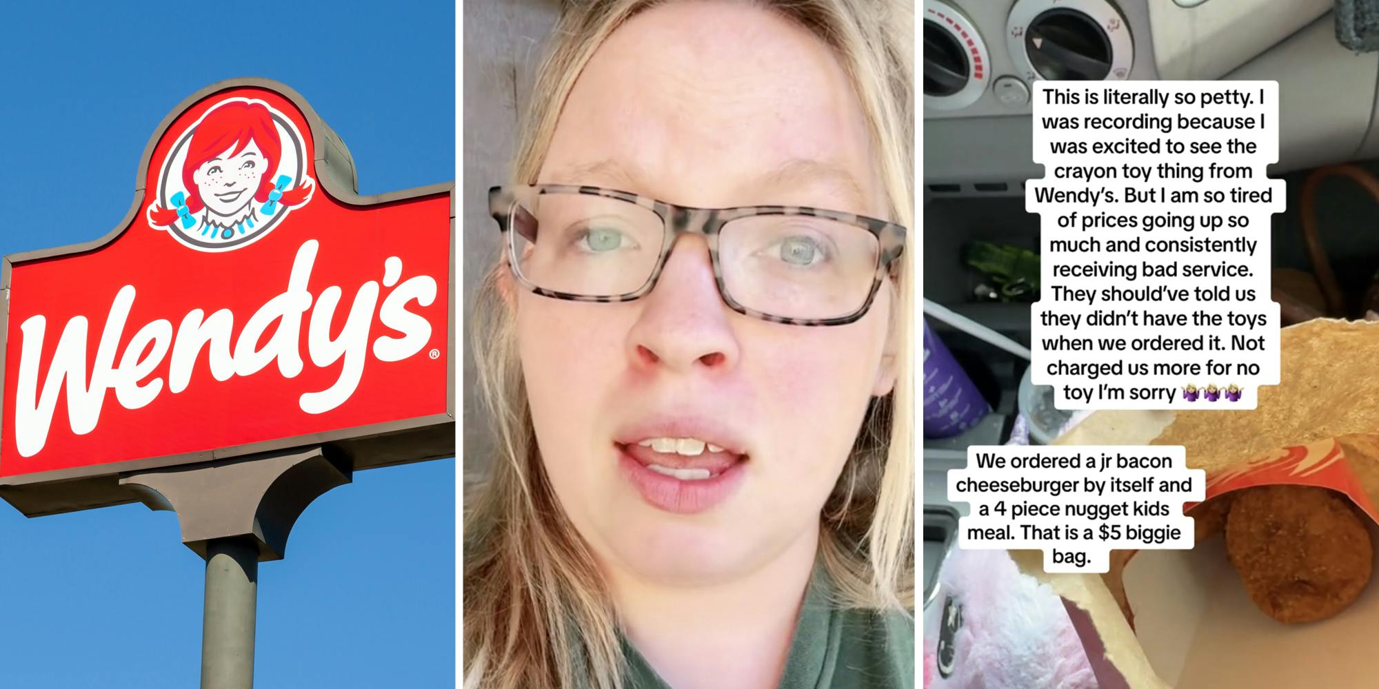 Wendy's sign(l), Woman talking(c), Bag of chicken nuggets with text "This is literally so petty. I was recording because I was excited to see the crayon toy thing from Wendy's. But I am so tired of prices going up so much and consistently receiving bad service. They should've told us they didn't have the toys when we ordered it. Not charged us more for no toy I'm sorry (shrugging emoji x3) We ordered a jr. bacon cheeseburger by itself and a 4 piece nugget kids meal. That is a $5 biggie bag."