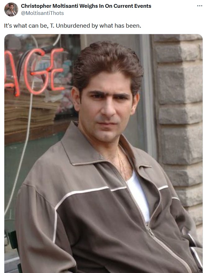 'What can be, unburdened by what has been' meme with a screenshot of Christopher Moltisanti.