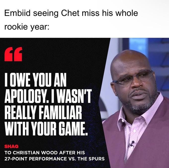 I wasn't familiar with your game shaq meme regarding Embiid and Chet's rooking year