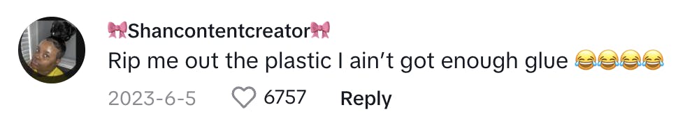 TikTok comment reads, 'Rip me out the plastic I ain’t got enough glue (cry laughing emojis)'