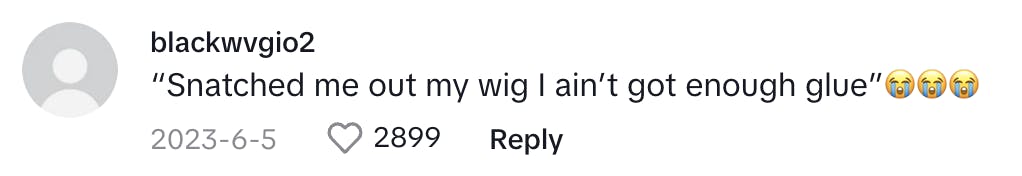 TikTok comment reads, 'Snatched me out my wig I ain’t got enough glue (crying emojis)'