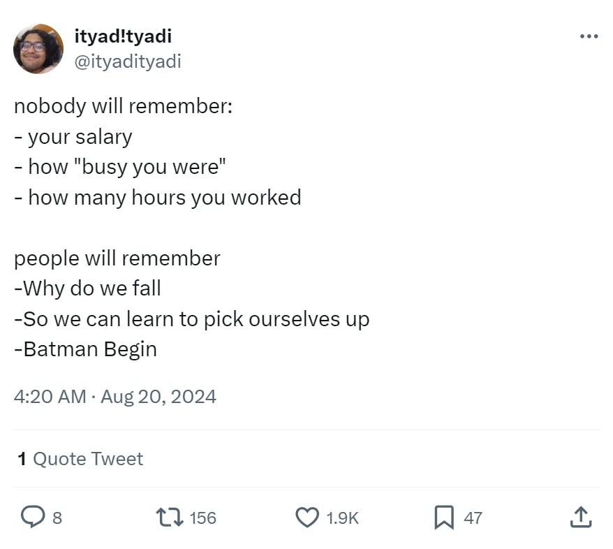 Tweet that reads, 'nobody will remember: - your salary - how 'busy you were' - how many hours you worked people will remember -Why do we fall -So we can learn to pick ourselves up -Batman Begin'