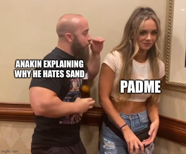 john silver explaining meme that says 'anakin explaining why he hates sand' with anna jay as padme