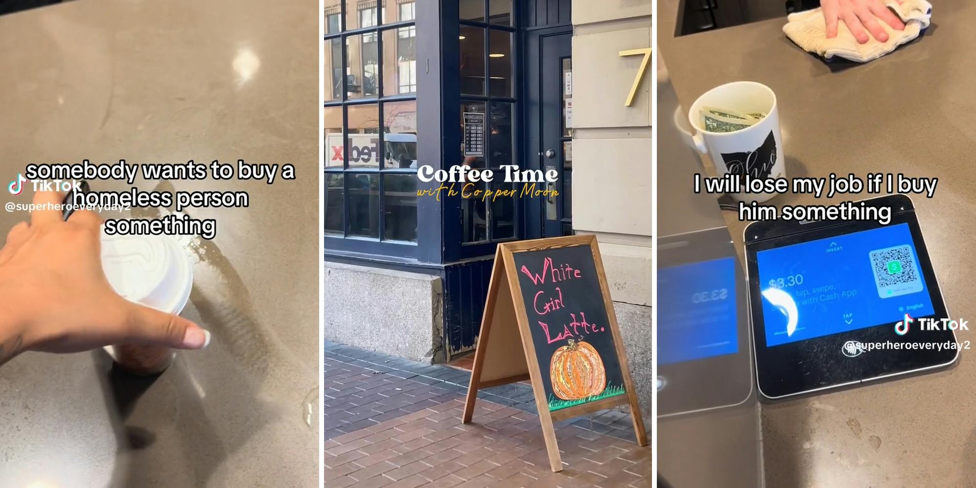 hand picking up coffee cup with caption "somebody wants to buy a homeless person something" (l) coffee shop with "white girl latte" sign with pumpkin drawn on, caption "Coffee Time with Copper Moon" (c) hand wiping counter with payment pad, caption "I will lose my job if I buy him something" (r)