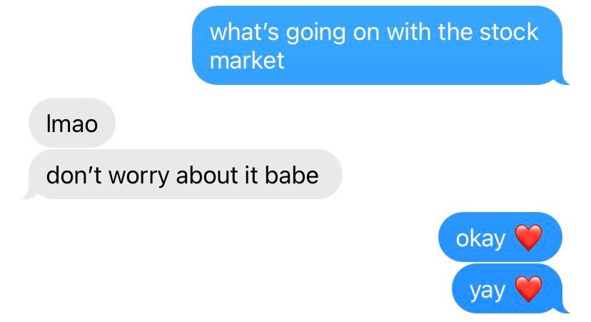 text exchange where first person asks, 'what's going on with the stock market,' and the other replies, 'lmao don't worry about it babe,' so the first replies, 'okay yay'