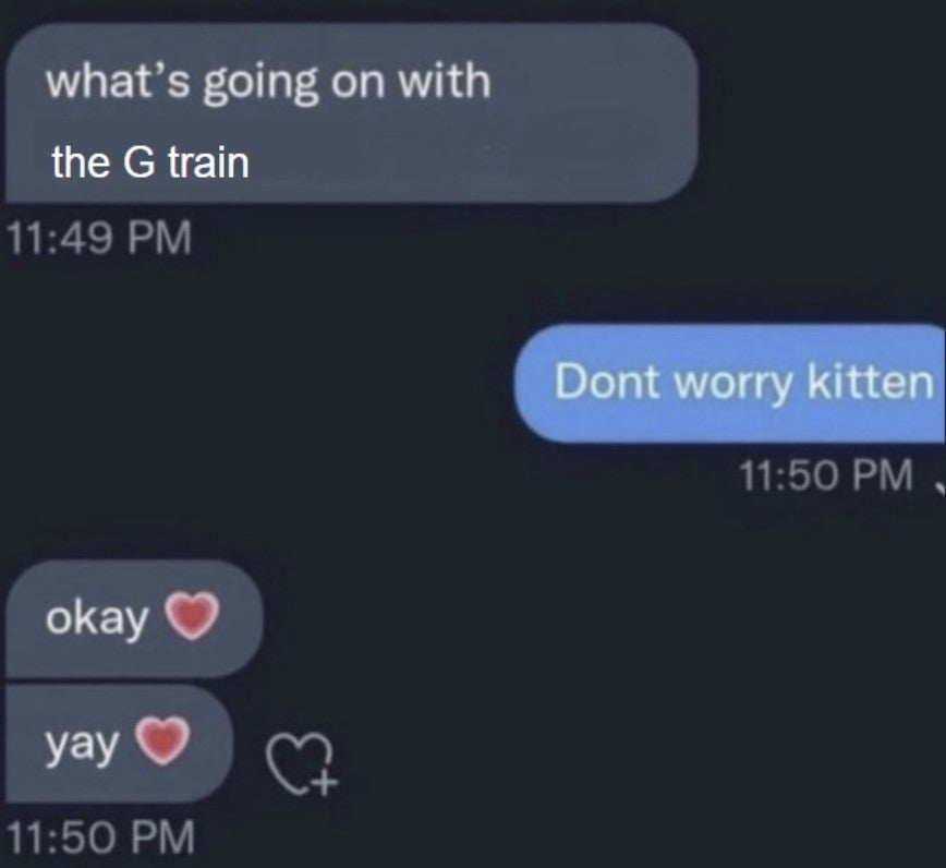 G train don't worry kitten meme