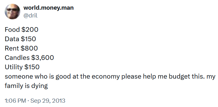 Dril tweet reading 'Food $200 Data $150 Rent $800 Candles $3,600 Utility $150 someone who is good at the economy please help me budget this. my family is dying.'