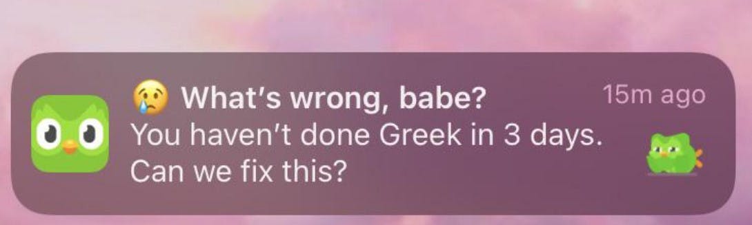 duolingo notification that says 'what's wrong babe? you haven't done greek in 3 days, can we fix this?'