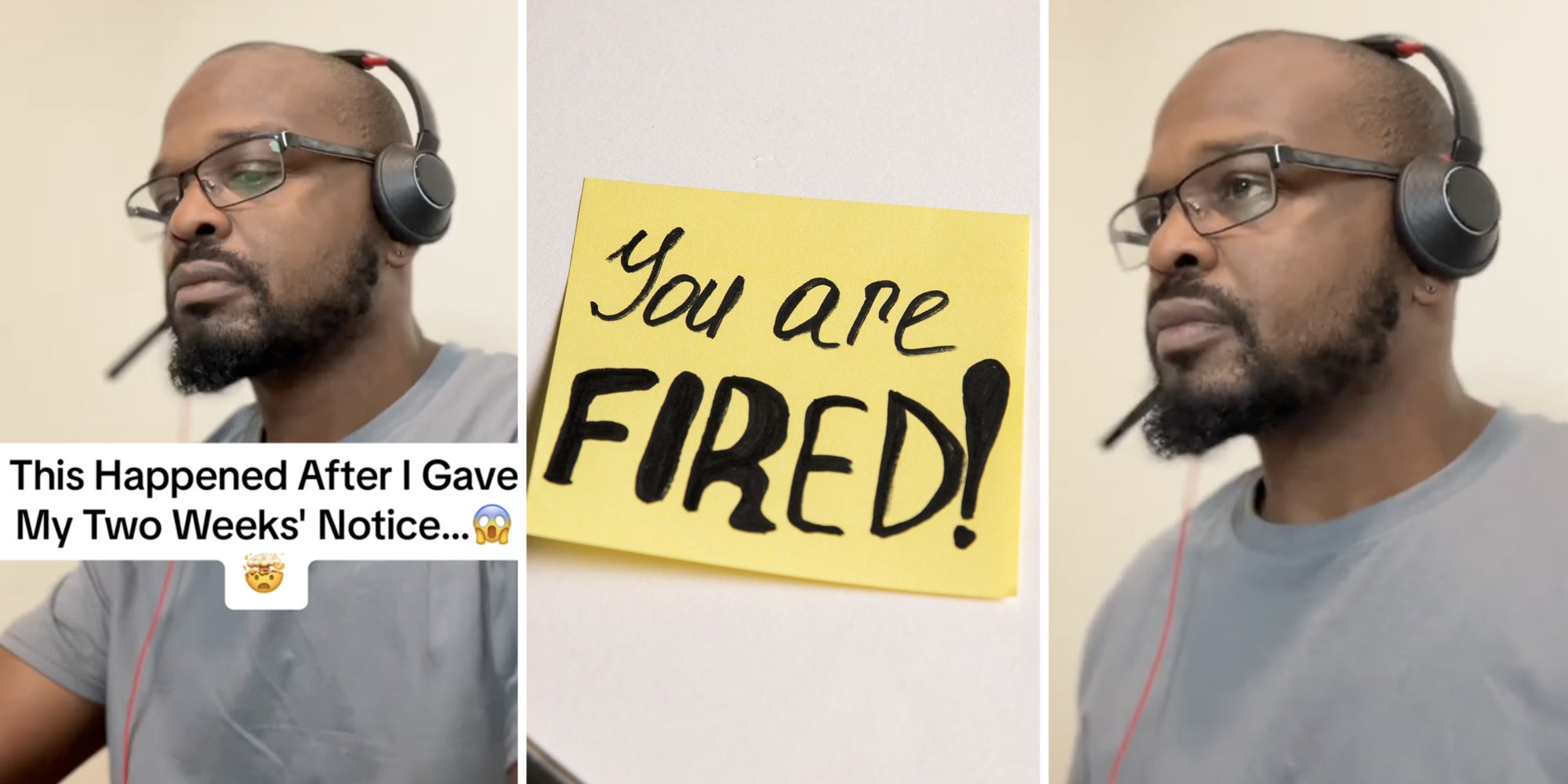 Man with headset on and text that says 'this happened after i gave my two weeks' notice'(l), Post it that says 'you are fired!'(c) Man with Headset on(r)