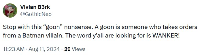 Tweet reading 'Stop with this 'goon' nonsense. A goon is someone who takes orders from a Batman villain. The word y’all are looking for is WANKER!'