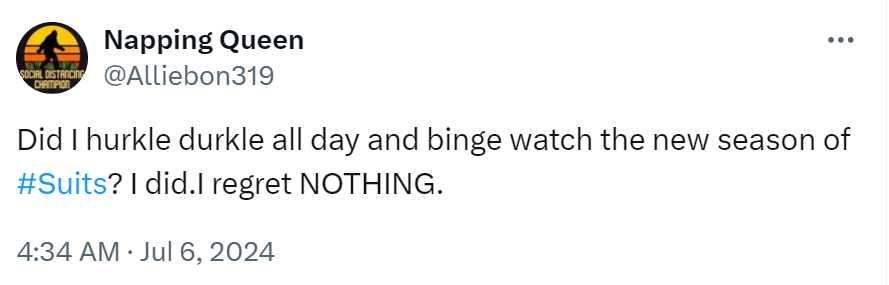 Tweet that reads, 'Did I hurkle durkle all day and binge watch the new season of #Suits? I did.I regret NOTHING.'