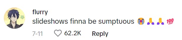 TikTok comment that reads, 'slideshows finna be sumptuous (crying, praying, and 100 emojis)'
