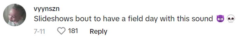 TikTok comment that reads, "Slideshows bout to have a field day with this sound (devil and skull emoji)"