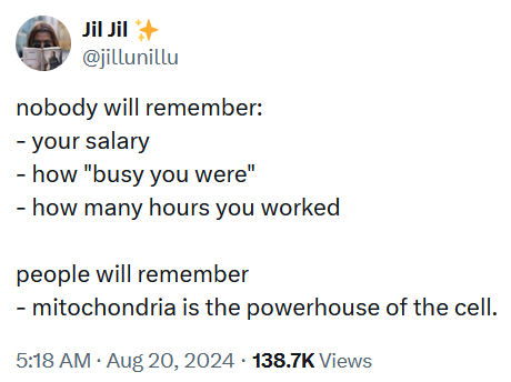 Tweet reading 'nobody will remember: - your salary - how 'busy you were' - how many hours you worked people will remember - mitochondria is the powerhouse of the cell.'