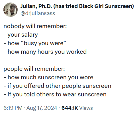 Tweet reading 'nobody will remember: - your salary - how “busy you were” - how many hours you worked people will remember: - how much sunscreen you wore - if you offered other people sunscreen - if you told others to wear sunscreen'