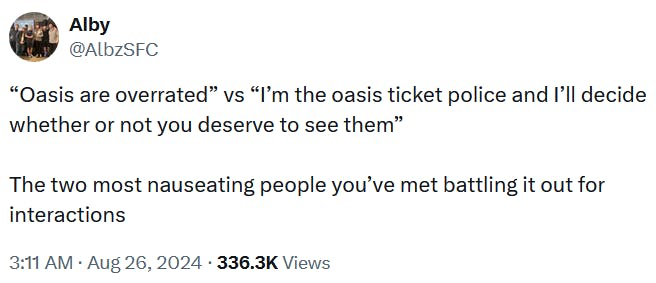 Tweet reading ''Oasis are overrated”' vs 'I’m the oasis ticket police and I’ll decide whether or not you deserve to see them' The two most nauseating people you’ve met battling it out for interactions.'