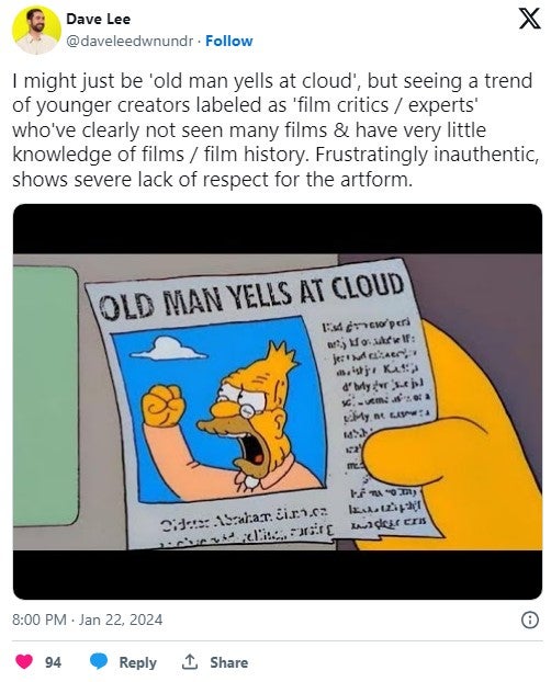 'I might just be 'old man yells at cloud', but seeing a trend of younger creators labeled as 'film critics / experts' who've clearly not seen many films & have very little knowledge of films / film history. Frustratingly inauthentic, shows severe lack of respect for the artform' tweet