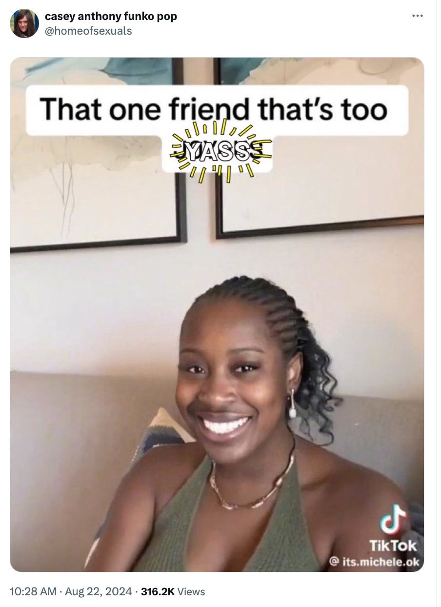 that one friend that's too yass