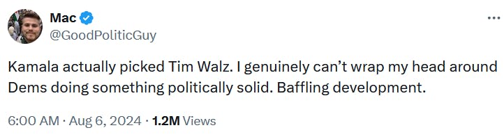 Tweet reading 'Kamala actually picked Tim Walz. I genuinely can’t wrap my head around Dems doing something politically solid. Baffling development.'