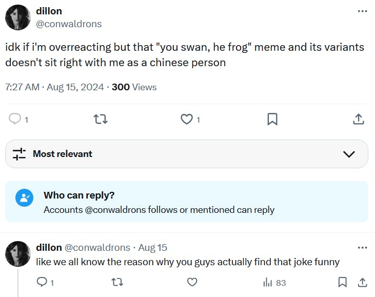 Tweets reading 'idk if i'm overreacting but that 'you swan, he frog' meme and its variants doesn't sit right with me as a chinese person' and 'like we all know the reason why you guys actually find that joke funny.'