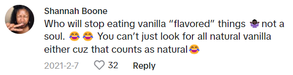 TikTok comment that reads, 'Who will stop eating vanilla 'flavored' things (shrug emoji) not a soul. (laughing emojis) You can’t just look for all natural vanilla either cuz that counts as natural (laughing emoji)'