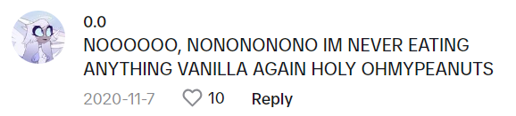 TikTok comment that reads, 'NOOOOOO, NONONONONO IM NEVER EATING ANYTHING VANILLA AGAIN HOLY OHMYPEANUTS'