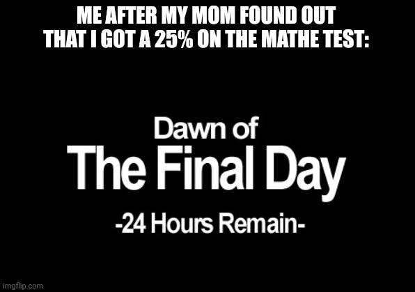 Dawn of the final day meme regarding mom finding out math test grade