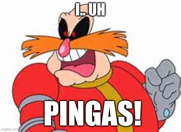 Dr. Robotnik I...uh PINGAS meme