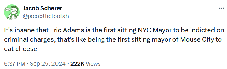 Tweet reading 'It's insane that Eric Adams is the first sitting NYC Mayor to be indicted on criminal charges, that's like being the first sitting mayor of Mouse City to eat cheese.'