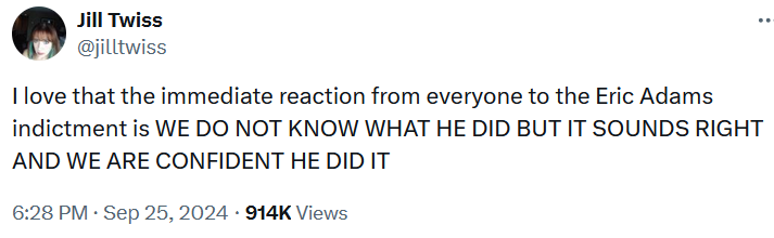 Tweet reading 'I love that the immediate reaction from everyone to the Eric Adams indictment is WE DO NOT KNOW WHAT HE DID BUT IT SOUNDS RIGHT AND WE ARE CONFIDENT HE DID IT.'