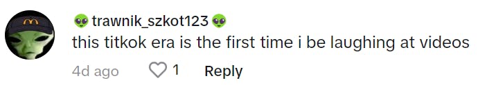 TikTok comment reads, 'this titkok era is the first time i be laughing at videos.'