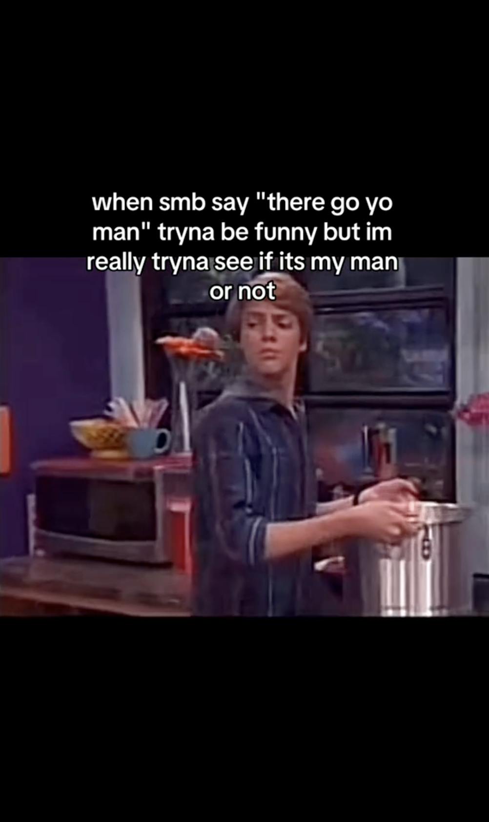 Henry Danger side-eyeing meme. Text overlay reads, 'when smb say 'there go yo man' tryna be funny but im really tryna see if its my man or not.'