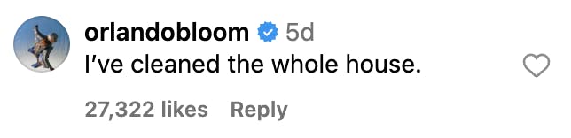 A comment from Orlando Bloom on a post advertising Katy Perry's interview on the Call Her Daddy podcast. He writes, 'I've cleaned the whole house.'