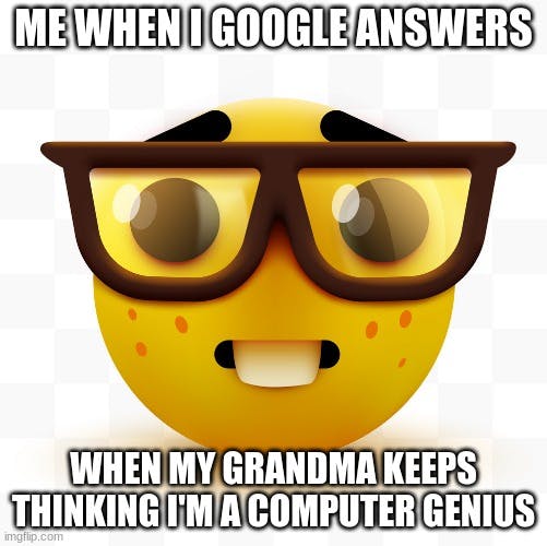 'when i google answers and my grandma keeps thinking i'm a computer genius' meme