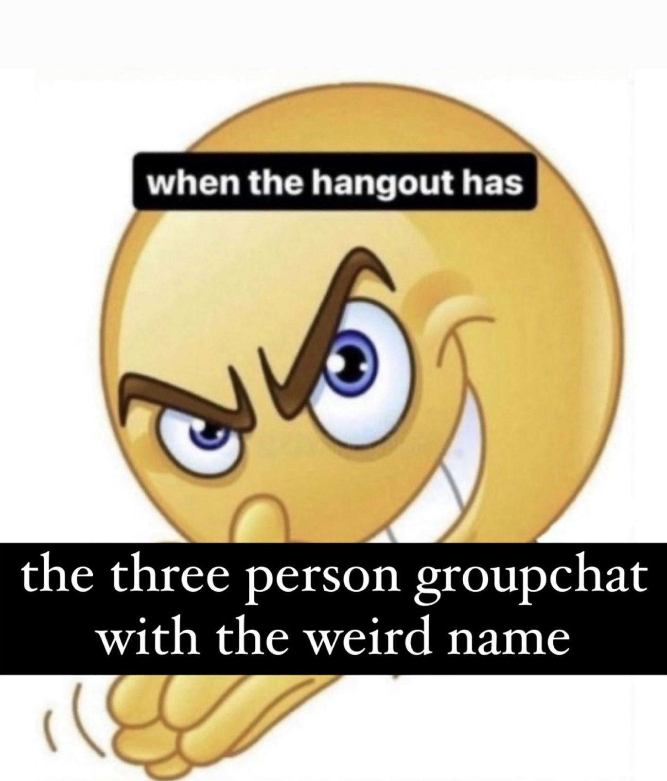 when the hangout has the three person groupchat with the weird name